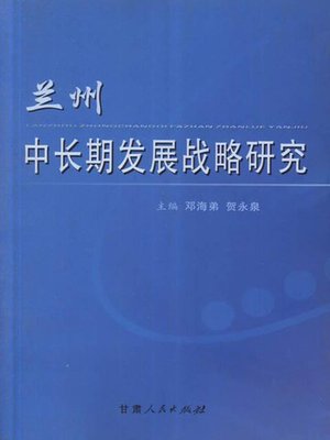 cover image of 兰州中长期发展战略研究 (Strategic Research of Middle and Long Term Development Strategy in Lanzhou City)